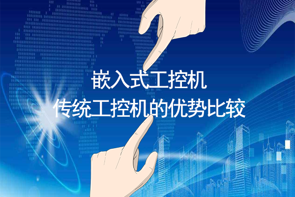 嵌入式工控機(jī)與傳統(tǒng)工控機(jī)的優(yōu)勢(shì)比較 嵌入式工控機(jī)與傳統(tǒng)工控機(jī)的優(yōu)勢(shì)比較